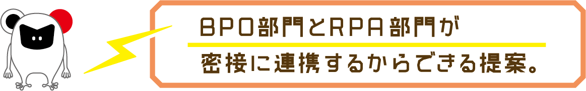 BPO部門とRPA部門が密接に連携するからできる提案。